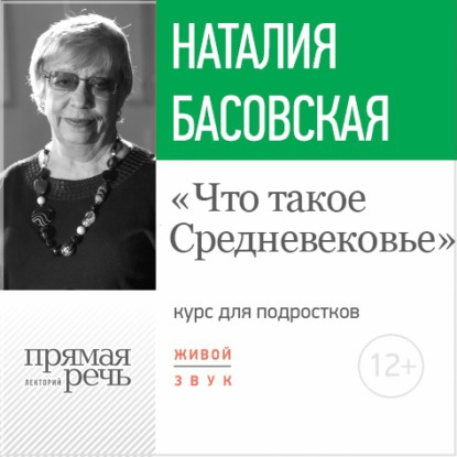 Лекция «Что такое Средневековье» - Наталия Басовская