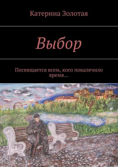 Выбор. Посвящается всем, кого покалечило время… — Катерина Золотая