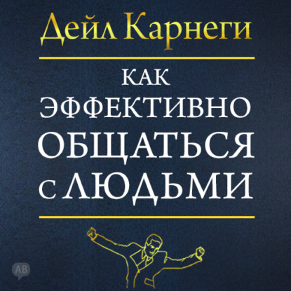 Как эффективно общаться с людьми - Дейл Карнеги