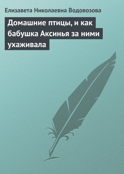 Домашние птицы, и как бабушка Аксинья за ними ухаживала — Елизавета Водовозова