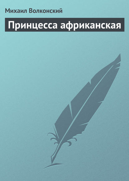 Принцесса африканская - Михаил Волконский