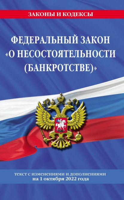 Федеральный закон «О несостоятельности (банкротстве)». Текст с изменениями и дополнениями на 1 октября 2022 года - Группа авторов