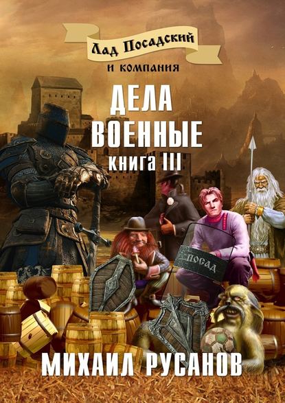 Лад Посадский и компания. Книга III. Дела военные - Михаил Русанов