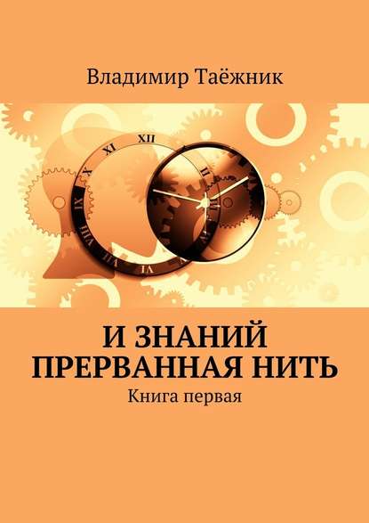 И знаний прерванная нить. Книга первая — Владимир Таёжник