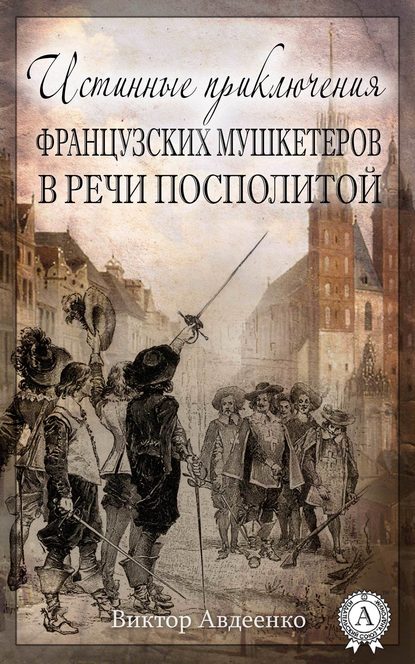 Истинные приключения французских мушкетеров в Речи Посполитой — Виктор Авдеенко