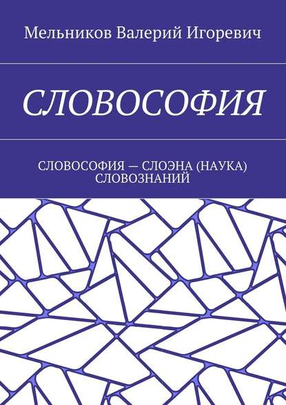 СЛОВОСОФИЯ. СЛОВОСОФИЯ – СЛОЭНА (НАУКА) СЛОВОЗНАНИЙ - Валерий Игоревич Мельников