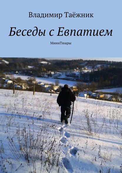 Беседы с Евпатием. МиниТюары - Владимир Таёжник