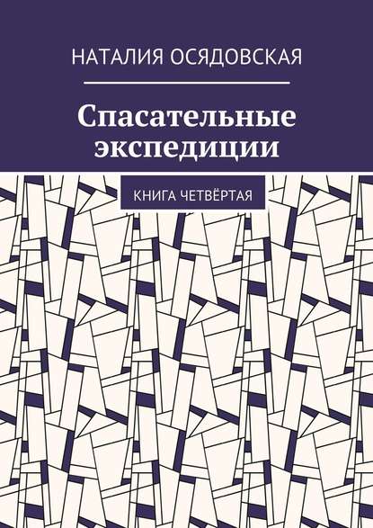 Спасательные экспедиции. Книга четвёртая - Наталия Юрьевна Осядовская