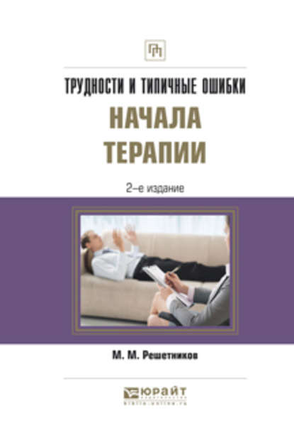 Трудности и типичные ошибки начала терапии 2-е изд., испр. и доп. Практическое пособие - Михаил Михайлович Решетников