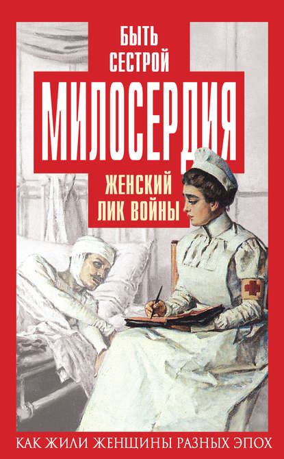 Быть сестрой милосердия. Женский лик войны — Группа авторов