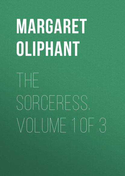 The Sorceress. Volume 1 of 3 — Маргарет Олифант