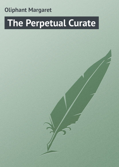 The Perpetual Curate - Маргарет Олифант