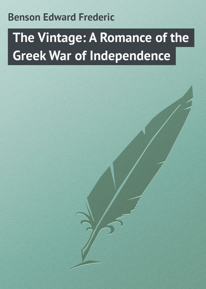 The Vintage: A Romance of the Greek War of Independence — Эдвард Бенсон