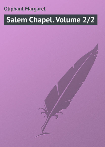 Salem Chapel. Volume 2/2 — Маргарет Олифант