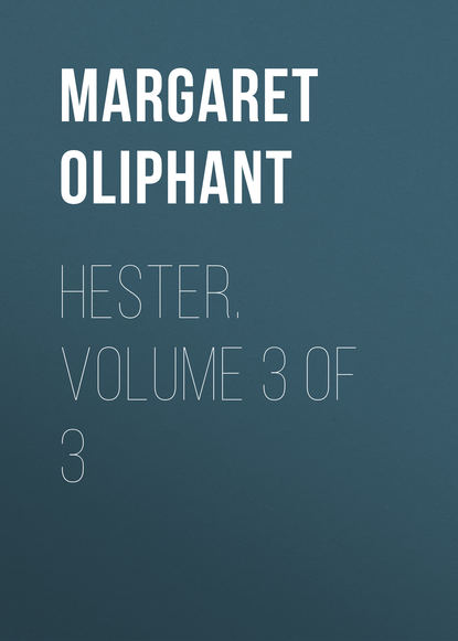 Hester. Volume 3 of 3 - Маргарет Олифант