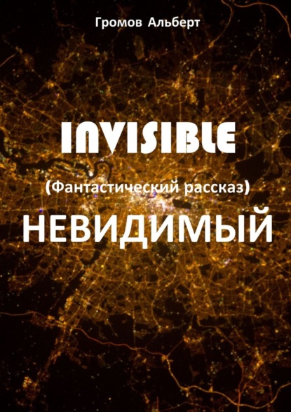 Invisible (Невидимый). Фантастический рассказ — Альберт Громов