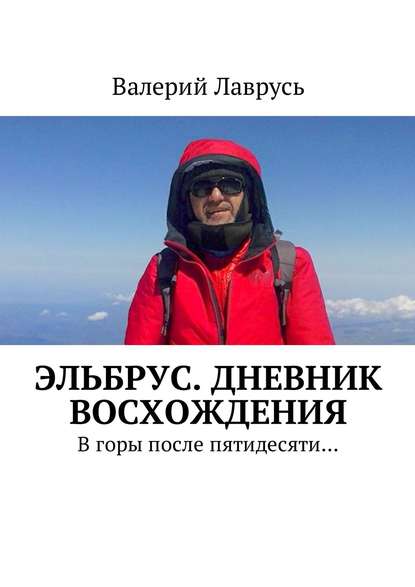 Эльбрус. Дневник восхождения. В горы после пятидесяти… - Валерий Лаврусь