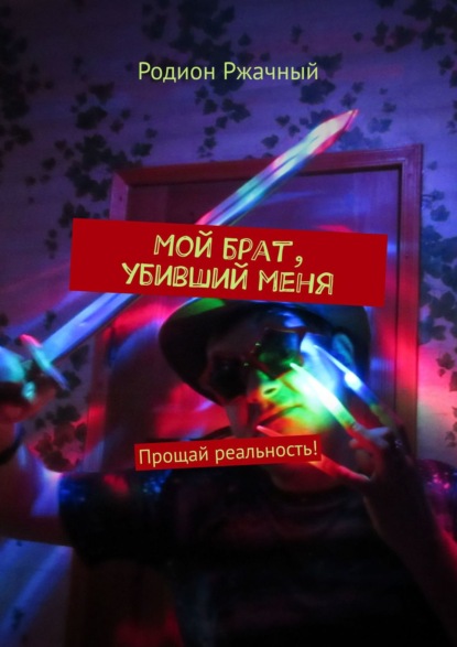 Мой брат, убивший меня. Прощай реальность! - Родион Ржачный