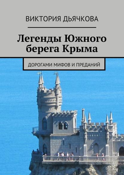 Легенды Южного берега Крыма. Дорогами мифов и преданий — Виктория Дьячкова