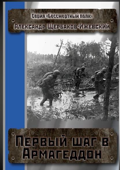 Первый шаг в Армагеддон. Серия «Бессмертный полк» - Александр Щербаков-Ижевский