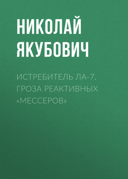 Истребитель Ла-7. Гроза реактивных «мессеров» - Николай Якубович