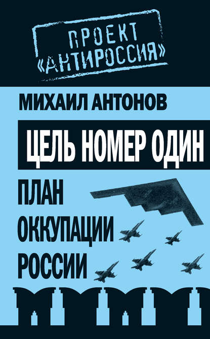 Цель номер один. План оккупации России - Михаил Антонов