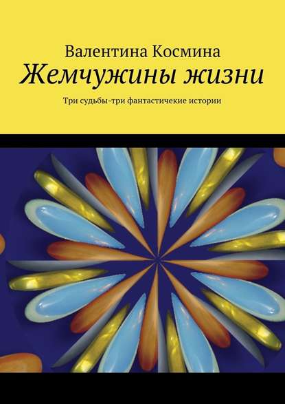 Жемчужины жизни. Tри судьбы – три фантастичекие истории - Валентина Космина