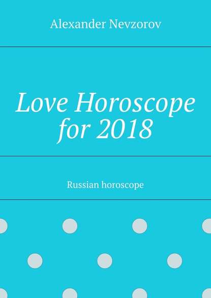 Love Horoscope for 2018. Russian horoscope — Александр Невзоров