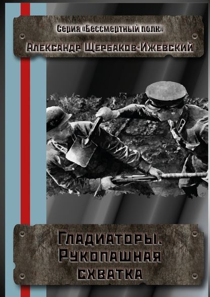 Гладиаторы. Рукопашная схватка. Серия «Бессмертный полк» — Александр Щербаков-Ижевский