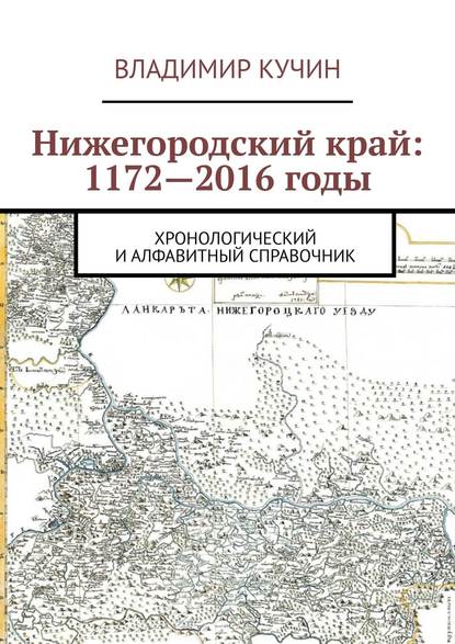 Нижегородский край: 1172—2016 годы. Хронологический и алфавитный справочник — Владимир Кучин