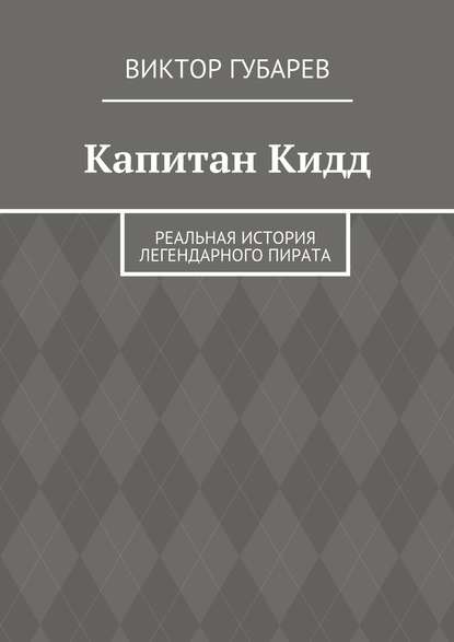 Капитан Кидд. Реальная история легендарного пирата - Виктор Губарев