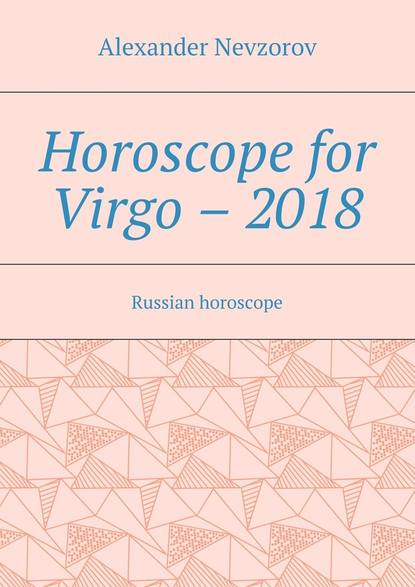 Horoscope for Virgo – 2018. Russian horoscope — Александр Невзоров