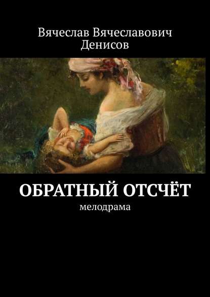 Обратный отсчёт. Мелодрама - Вячеслав Вячеславович Денисов