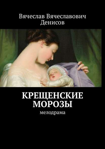 Крещенские морозы. Мелодрама — Вячеслав Вячеславович Денисов