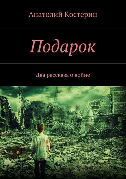 Подарок. Два рассказа о войне - Анатолий Юрьевич Костерин