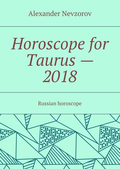 Horoscope for Taurus – 2018. Russian horoscope — Александр Невзоров