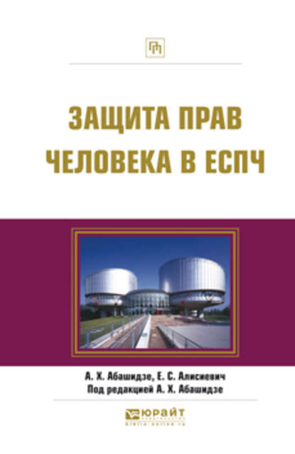 Защита прав человека в еспч. Практическое пособие — А. Х. Абашидзе