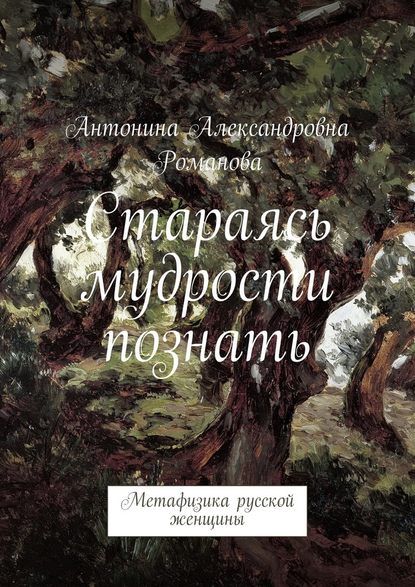 Стараясь мудрости познать. Метафизика русской женщины — Антонина Александровна Романова