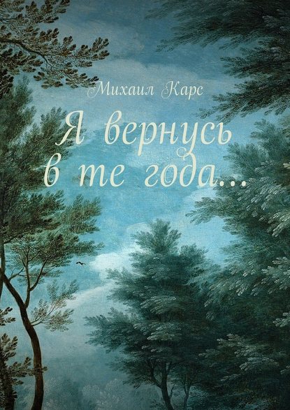 Я вернусь в те года… Сборник стихов — Михаил Карс