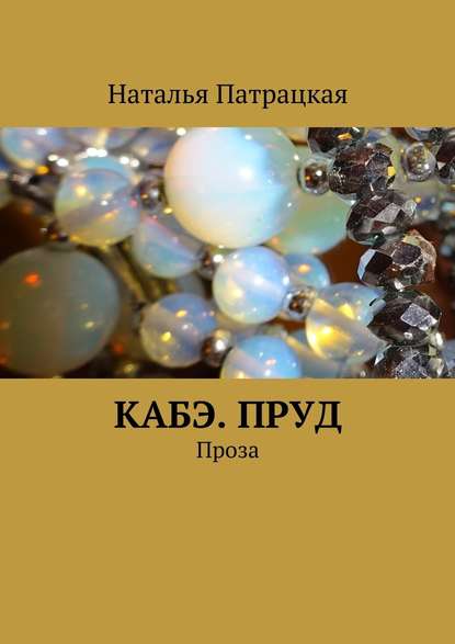 Кабэ. Пруд. Проза — Наталья Патрацкая