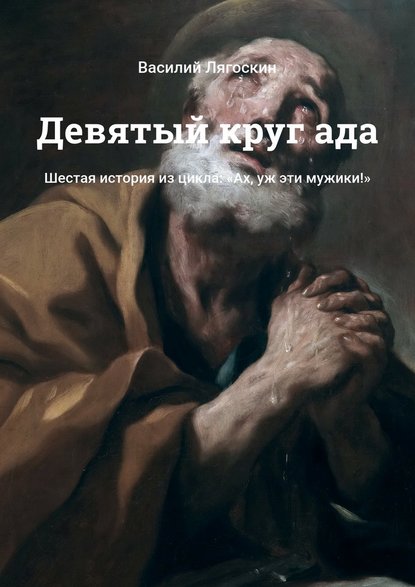 Девятый круг ада. Шестая история из цикла: «Ах, уж эти мужики!» — Василий Лягоскин