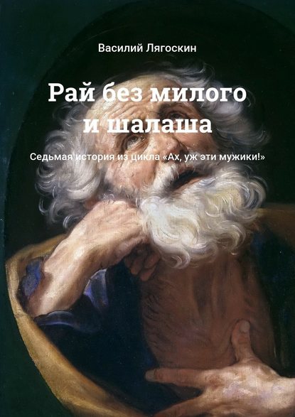 Рай без милого и шалаша. Седьмая история из цикла «Ах, уж эти мужики!» — Василий Лягоскин