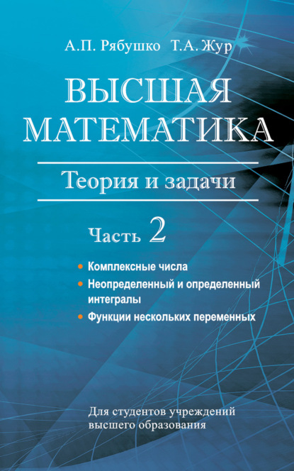 Высшая математика. Теория и задачи. Часть 2. Комплексные числа. Неопределенный и определенный интегралы. Функции нескольких переменных. Обыкновенные дифференциальные уравнения - А. П. Рябушко