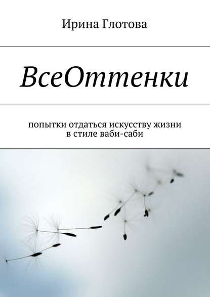 ВсеОттенки. Попытки отдаться искусству жизни в стиле ваби-саби — Ирина Александровна Глотова