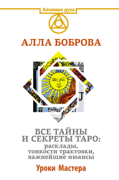 Все тайны и секреты Таро: расклады, тонкости трактовки, важнейшие нюансы. Уроки Мастера — Алла Боброва