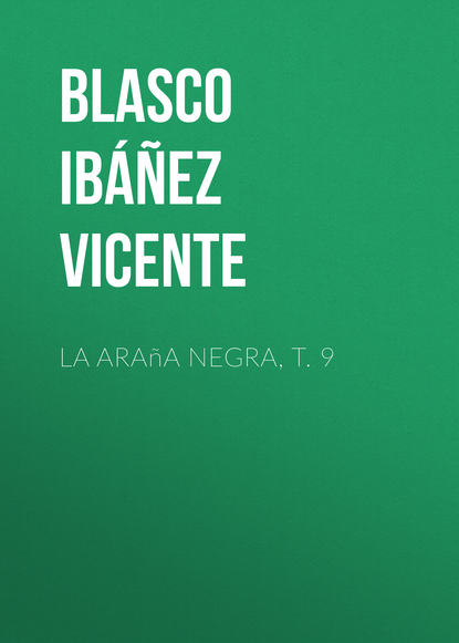 La ara?a negra, t. 9 — Висенте Бласко-Ибаньес