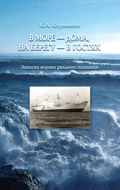 В море – дома, на берегу – в гостях. Записки моряка дальнего плавания — Клавдий Корняков