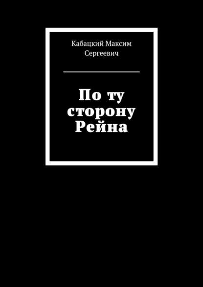 По ту сторону Рейна — Максим Сергеевич Кабацкий