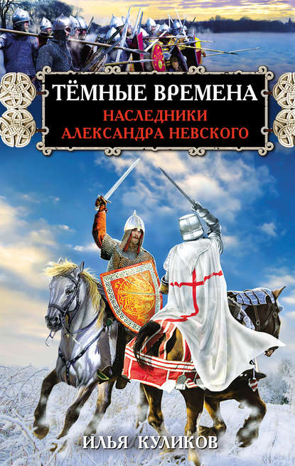 Тёмные времена. Наследники Александра Невского - Илья Куликов