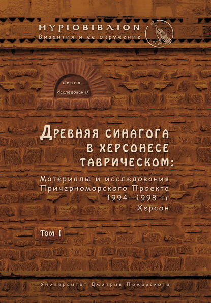 Древняя синагога в Херсонесе Таврическом. Материалы и исследования Причерноморского Проекта 1994–1998 гг. Херсон. Том I - Коллектив авторов